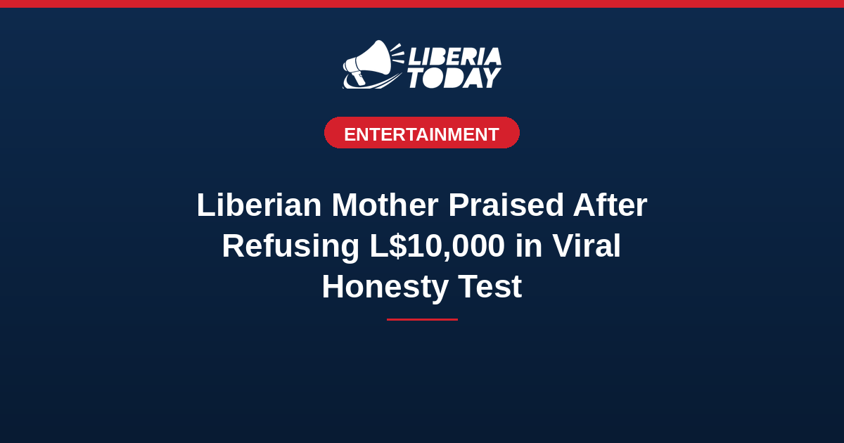 Liberian Mother Praised After Refusing L$10,000 in Viral Honesty Test